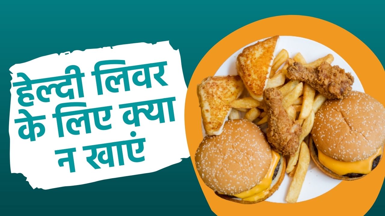 लिवर को हमेशा स्वस्थ रखने के लिए डाइट में इन चीजों को न करें शामिल